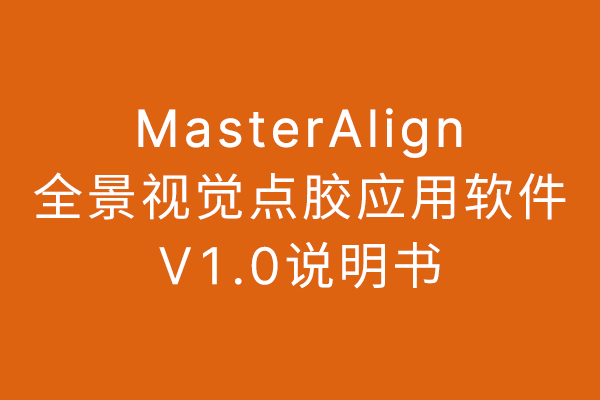 MasterAlign全景視覺點(diǎn)膠應(yīng)用軟件V1.0說明書